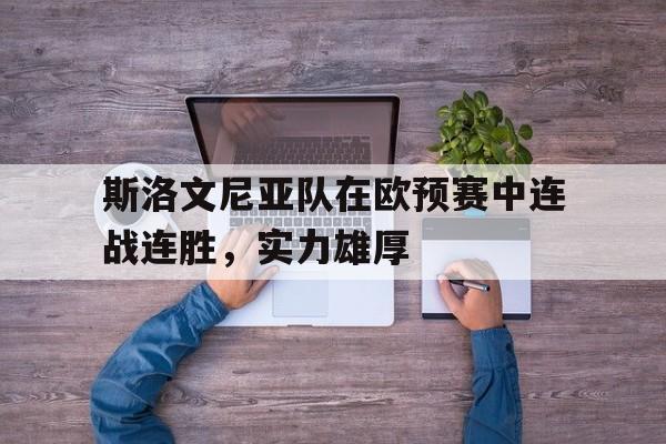 斯洛文尼亚队在欧预赛中连战连胜，实力雄厚
