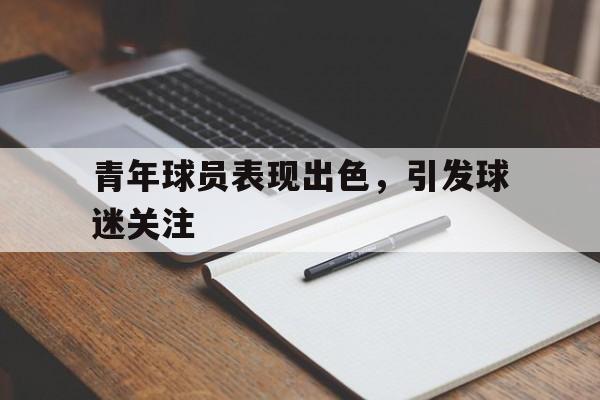 青年球员表现出色，引发球迷关注