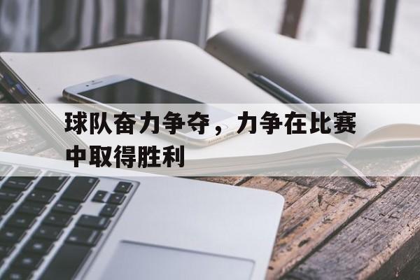 球队奋力争夺，力争在比赛中取得胜利