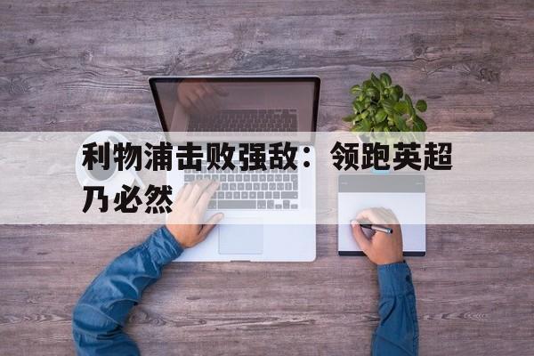 利物浦击败强敌：领跑英超乃必然