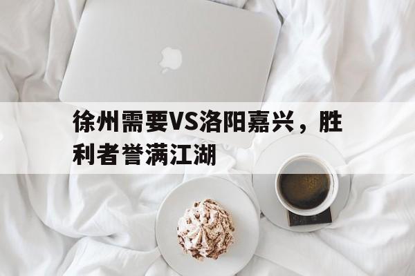 徐州需要VS洛阳嘉兴，胜利者誉满江湖