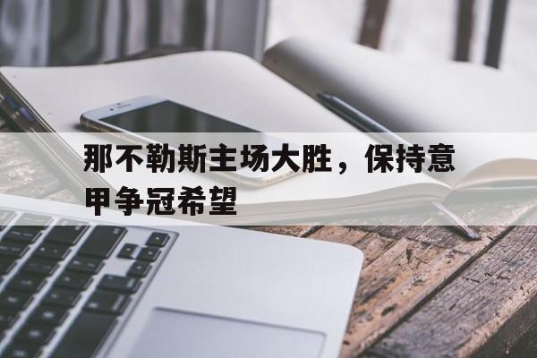 那不勒斯主场大胜，保持意甲争冠希望